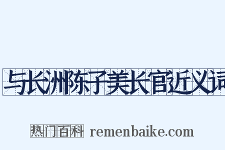 与长洲陈子美长官近义词是什么意思的图片